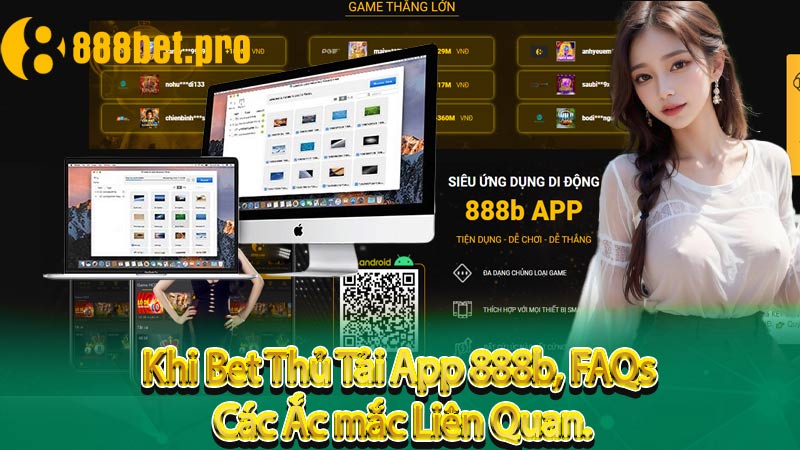 Khi Bet Thủ Tải App 888b, FAQs – Các Thắc mắc Liên Quan