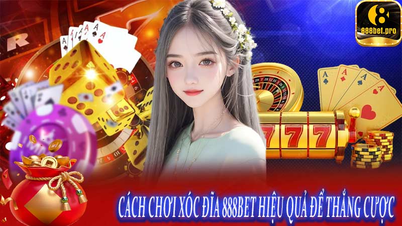 Cách chơi xóc đĩa 888BET hiệu quả để thắng cược